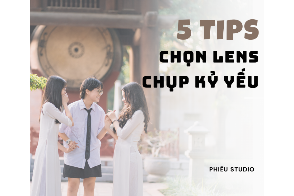 5 MẸO CHỌN LENS HOÀN HẢO CHO BUỔI CHỤP KỶ YẾU